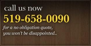 Call us on 519-658-0090, for a no obligation quote, you won't be disappointed.